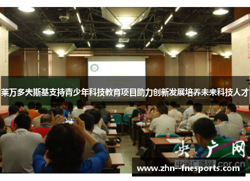 莱万多夫斯基支持青少年科技教育项目助力创新发展培养未来科技人才