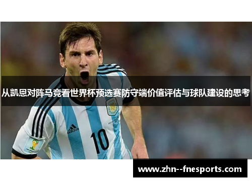 从凯恩对阵马竞看世界杯预选赛防守端价值评估与球队建设的思考