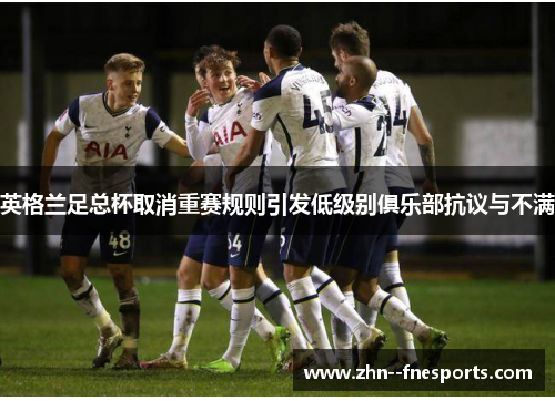 英格兰足总杯取消重赛规则引发低级别俱乐部抗议与不满