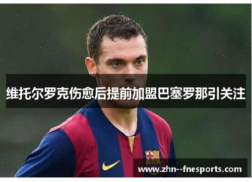 维托尔罗克伤愈后提前加盟巴塞罗那引关注