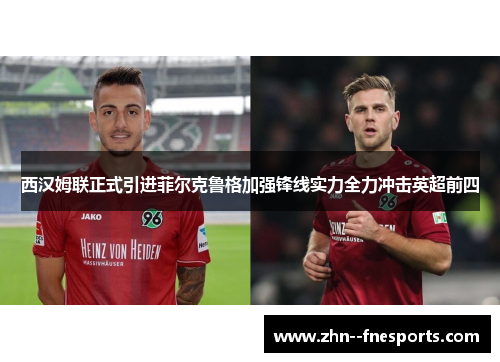 西汉姆联正式引进菲尔克鲁格加强锋线实力全力冲击英超前四 西汉姆联正式引进菲尔克鲁格加强锋线实力全力冲击英超前四