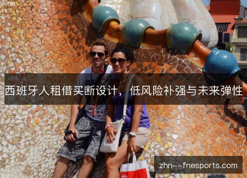 西班牙人租借买断设计，低风险补强与未来弹性